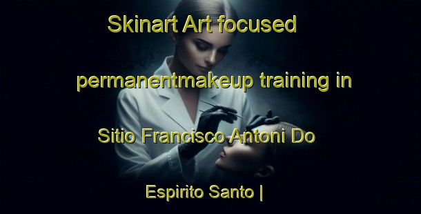 Skinart Art-focused permanentmakeup training in Sitio Francisco Antoni Do Espirito Santo | PermanentmakeupTraining | PermanentmakeupClasses | SkinartTraining-Brazil
